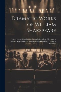 Dramatic Works of William Shakspeare: Midsummer-Night's Dream. Love's Labor's Lost. Merchant of Venice. As Y@u Like It. All's Well That Ends Well. Tam - Anonymous