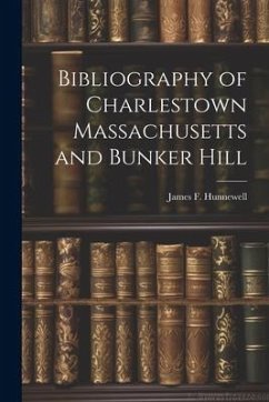 Bibliography of Charlestown Massachusetts and Bunker Hill - Hunnewell, James F.