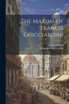 The Maxims of Francis Guicciardini - Guicciardini, Francesco; Martin, Emma