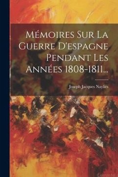 Mémoires Sur La Guerre D'espagne Pendant Les Années 1808-1811...