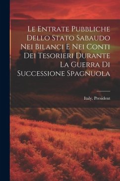 Le Entrate Pubbliche Dello Stato Sabaudo Nei Bilanci E Nei Conti Dei Tesorieri Durante La Guerra Di Successione Spagnuola