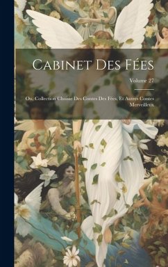 Cabinet Des Fées; Ou, Collection Choisie Des Contes Des Fées, Et Autres Contes Merveilleux; Volume 27 - Anonymous