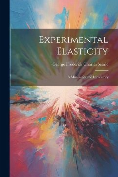 Experimental Elasticity: A Manual for the Laboratory - Searle, George Frederick Charles