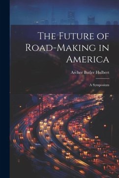 The Future of Road-Making in America: A Symposium - Hulbert, Archer Butler