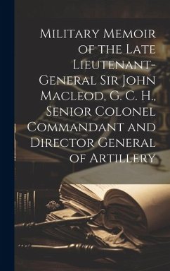 Military Memoir of the Late Lieutenant-General Sir John Macleod, G. C. H., Senior Colonel Commandant and Director General of Artillery [microform] - Anonymous
