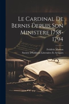 Le Cardinal De Bernis Depuis Son Ministere 1758-1794 - Masson, Frédéric