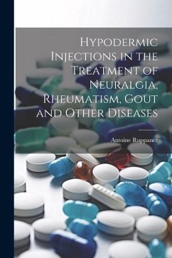 Hypodermic Injections in the Treatment of Neuralgia, Rheumatism, Gout and Other Diseases - Ruppaner, Antoine