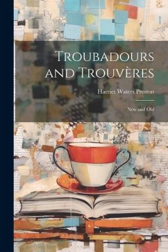 Troubadours and Trouvères: New and Old - Preston, Harriet Waters