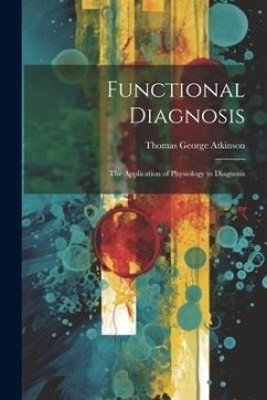 Functional Diagnosis: The Application of Physiology to Diagnosis - Atkinson, Thomas George