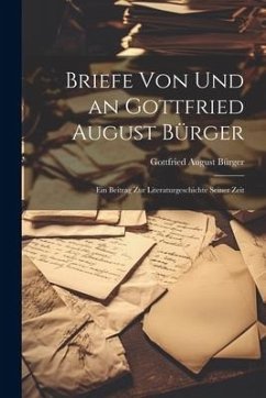 Briefe von und an Gottfried August Bürger: Ein Beitrag zur Literaturgeschichte Seiner Zeit - Bürger, Gottfried August