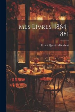 Mes Livres, 1864-1881 - Quentin-Bauchart, Ernest