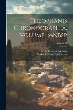 Theophanis Chronographia, Volume 1; Volume 43 - Niebuhr, Barthold Georg; Theophanes, Barthold Georg