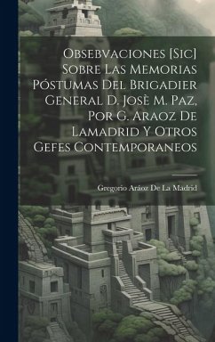 Obsebvaciones [Sic] Sobre Las Memorias Póstumas Del Brigadier General D. Josè M. Paz, Por G. Araoz De Lamadrid Y Otros Gefes Contemporaneos - de la Madrid, Gregorio Aráoz