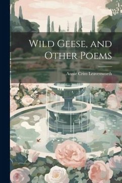 Wild Geese, and Other Poems - Leavenworth, Annie Crim