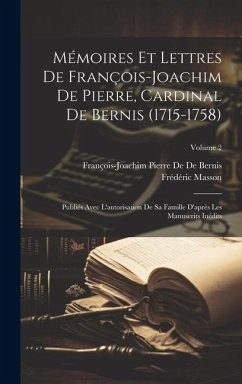 Mémoires Et Lettres De François-Joachim De Pierre, Cardinal De Bernis (1715-1758): Publiés Avec L'autorisation De Sa Famille D'après Les Manuscrits In - Masson, Frédéric; De De Bernis, François-Joachim Pierre