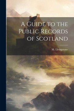 A Guide to the Public Records of Scotland - Livingstone, M.