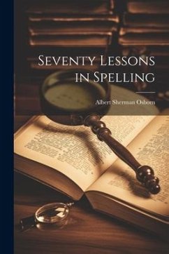 Seventy Lessons in Spelling - Osborn, Albert Sherman