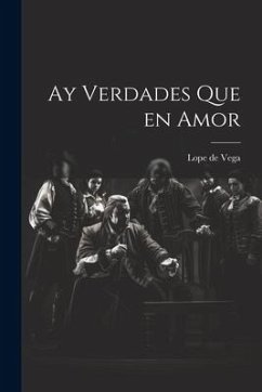 Ay Verdades Que en Amor - Vega, Lope De