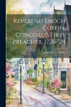 Cover Reverend Enoch Coffin. Concord's First Preacher, 1726-'28