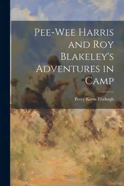 Pee-Wee Harris and Roy Blakeley's Adventures in Camp - Fitzhugh, Percy Keese