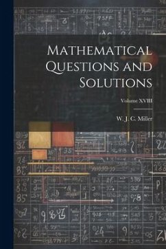 Mathematical Questions and Solutions; Volume XVIII - J. C. Miller, W.