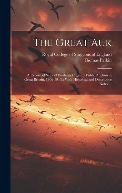 The Great Auk: a Record of Sales of Birds and Eggs by Public Auction in Great Britain, 1806-1910: With Historical and Descriptive Not - Parkin, Thomas