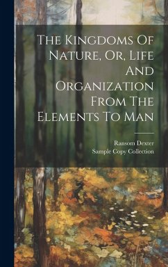 The Kingdoms Of Nature, Or, Life And Organization From The Elements To Man - Dexter, Ransom