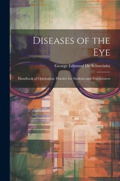 Diseases of the Eye: Handbook of Ophthalmic Practice for Students and Practitioners - De Schweinitz, George Edmund