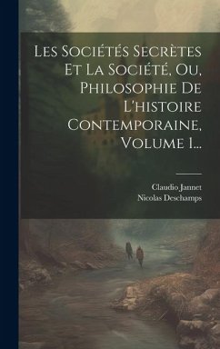 Les Sociétés Secrètes Et La Société, Ou, Philosophie De L'histoire Contemporaine, Volume 1... - Deschamps, Nicolas; Jannet, Claudio