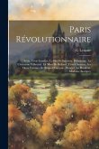 Paris Révolutionnaire: Série. Trois Femmes. La Fin De Santerre. Belhomme. La Citoyenne Villirouet. La Mort De Roland. Trois Chouans. Les Deux