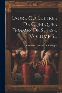 Laure Ou Lettres De Quelques Femmes De Suisse, Volume 5...