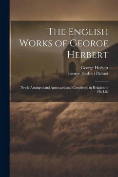 The English Works of George Herbert: Newly Arranged and Annotated and Considered in Relation to His Life - Palmer, George Herbert; Herbert, George