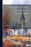 History of the Church of Scotland: Beginning the Year of Our Lord 203, and Continued to the End of the Reign of King James VI; Volume 1