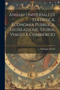 Annali Universali di Statistica, Economia Pubblica, Legislazione, Storia, Viaggi e Commercio - Sacchi, Giuseppe