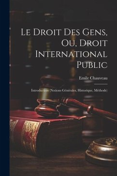 Le Droit Des Gens, Ou, Droit International Public: Introduction (Notions Générales, Historique, Méthode) - Chauveau, Emile