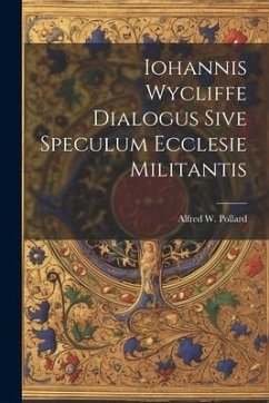 Iohannis Wycliffe Dialogus Sive Speculum Ecclesie Militantis - Pollard, Alfred W.