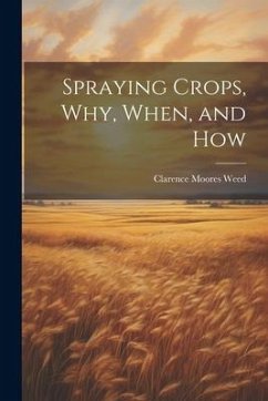 Spraying Crops, Why, When, and How - Weed, Clarence Moores