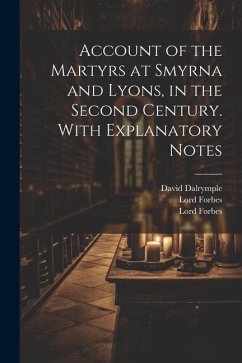 Account of the Martyrs at Smyrna and Lyons, in the Second Century. With Explanatory Notes