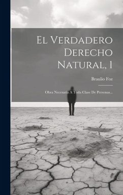 El Verdadero Derecho Natural, 1: Obra Necesaria A Toda Clase De Personas... - Foz, Braulio