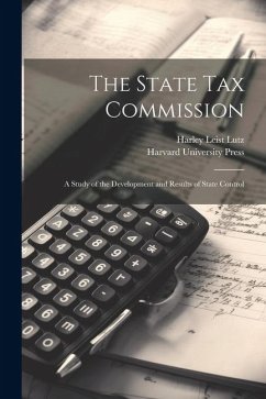 The State Tax Commission; A Study of the Development and Results of State Control - Lutz, Harley Leist