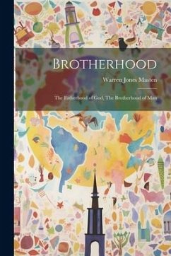 Brotherhood: The Fatherhood of God, The Brotherhood of Man - Jones, Masten Warren