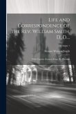 Life and Correspondence of the Rev. William Smith, D. D....: With Copious Extracts From His Writings; Volume 1