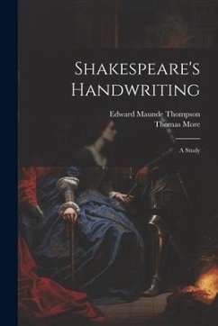 Shakespeare's Handwriting - Thompson, Edward Maunde; More, Thomas