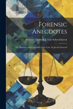 Forensic Anecdotes: Or, Humour and Curiosities of the Law. by Jacob Larwood - Schevichaven, Herman Diederik J. van