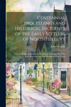 Centennial Proceedings and Historical Incidents of the Early Settlers of Northfield, Vt - Gregory, John