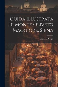 Guida Illustrata Di Monte Oliveto Maggiore, Siena - Perego, Luigi M.