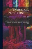 Dyeing and Calico Printing: Including an Account of the Most Recent Improvements in the Manufacture and Use of Aniline Colours. Illustrated With W