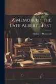 A Memoir of the Late Albert Blest