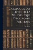 Catalogue des Livres de la Bibliothèque D'économie Politique