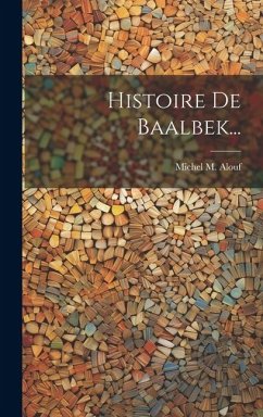 Histoire De Baalbek... - Alouf, Michel M.